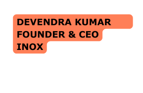 Devendra Kumar fOUNDER ceo inox