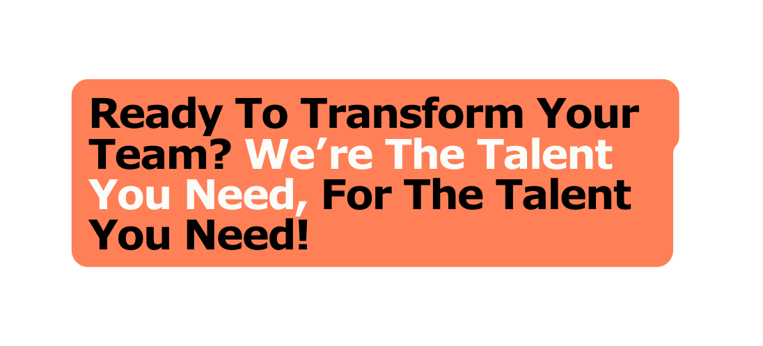 Ready To Transform Your Team We re The Talent You Need For The Talent You Need